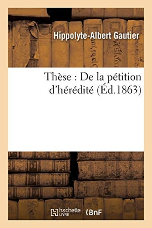 Gautier. Thèse - De la pétition d'hérédité. Hachette Livre, 2018.