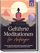 Geführte Meditationen für Anfänger: Für mehr Achtsamkeit, Tiefenentspannung, Dankbarkeit, Selbstliebe, Vergebung und weniger Stress, Angst & innere Unruhe -inkl. Heil-, Atem-, Bodyscan-Meditation uvm