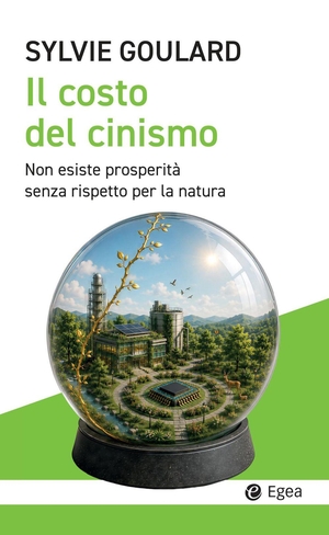 Goulard, Sylvie. Il costo del cinismo. Non esiste prosperità senza rispetto per la natura. EGEA, 2026.