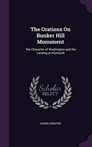 Webster, Daniel. The Orations On Bunker Hill Monument: The Character of Washington and the Landing at Plymouth. Touchladybirdlucky Studios, 2016.