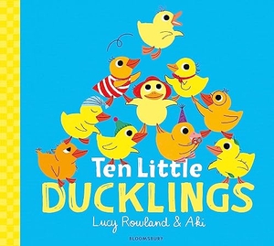 Rowland, Lucy. Ten Little Ducklings - WINNER of the BookTrust Storytime Prize. Bloomsbury Publishing PLC, 2024.
