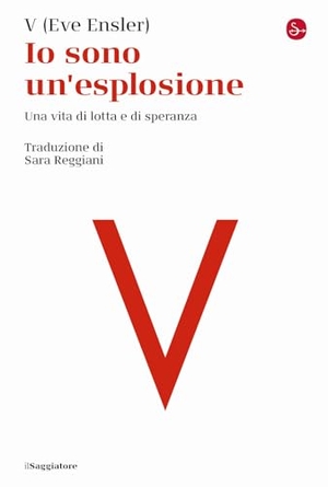 Ensler, Eve. Io sono un'esplosione. Una vita di lotta e di speranza. Il Saggiatore, 2023.