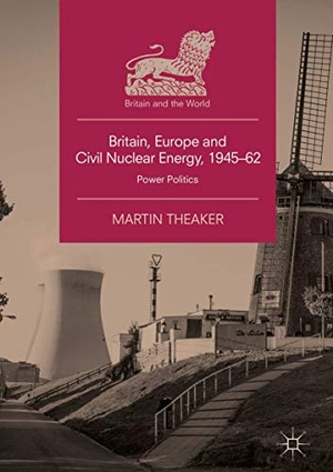 Theaker, Martin. Britain, Europe and Civil Nuclear Energy, 1945¿62 - Power Politics. Springer International Publishing, 2018.