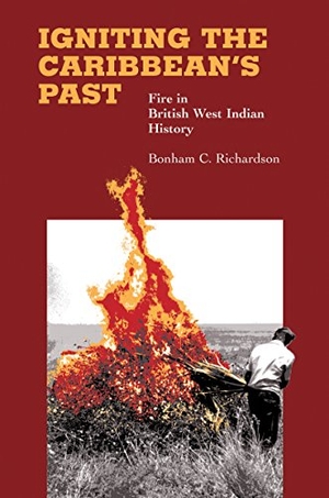 Richardson, Bonham C. Igniting the Caribbean's Past - Fire in British West Indian History. North Carolina Division of Archives & History, 2004.