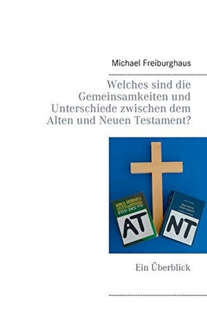 Freiburghaus, Michael. Welches sind die Gemeinsamkeiten und Unterschiede zwischen dem Alten und Neuen Testament? - Ein Überblick. Books on Demand, 2016.