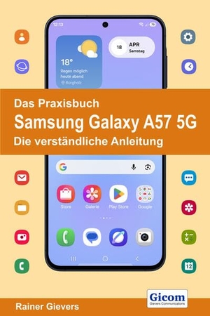 Gievers, Rainer. Das Praxisbuch Samsung Galaxy A57 5G - Die verständliche Anleitung. Gicom, 2026.