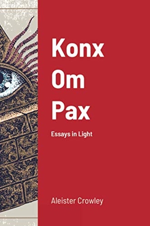 Crowley, Aleister. Konx Om Pax - Essays in Light. Lulu.com, 2020.