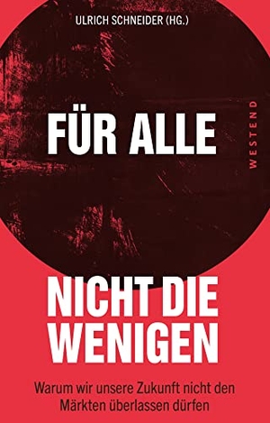 Schneider, Ulrich (Hrsg.). Für alle, nicht die Wenigen - Warum wir unsere Zukunft nicht den Märkten überlassen dürfen. Westend, 2021.