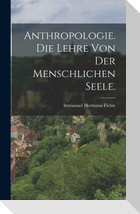 Anthropologie. Die Lehre von der menschlichen Seele.