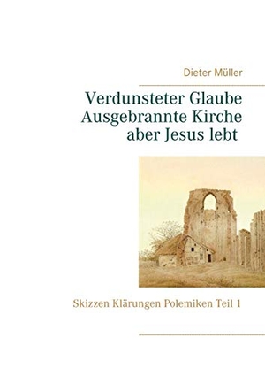 Müller, Dieter. Verdunsteter Glaube  Ausgebrannte Kirche  Aber Jesus lebt - Skizzen Klärungen Polemiken Teil I. Books on Demand, 2018.