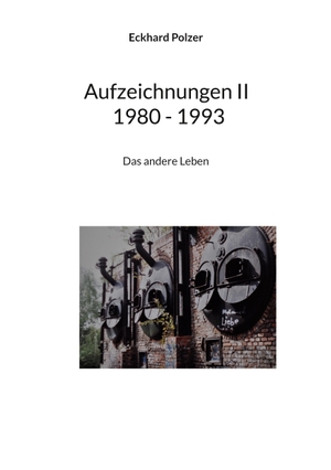 Polzer, Eckhard. Aufzeichnungen II; 1980 - 1993 - Das andere Leben. TWENTYSIX EPIC, 2023.