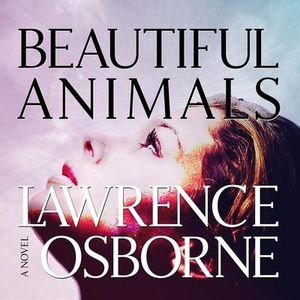 Osborne, Lawrence. Beautiful Animals. HighBridge Audio, 2017.