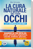 La cura naturale dei tuoi occhi. Guarisci la tua vista da: miopia, presbiopia, astigmatismo, cataratta, strabismo, glaucoma, foro maculare, ipermetropia, nistagmo, retinite