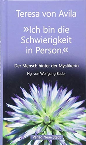 Teresa von Avila. "Ich bin die Schwierigkeit in Person." - Der Mensch hinter der Mystikerin. Neue Stadt Verlag GmbH, 2018.
