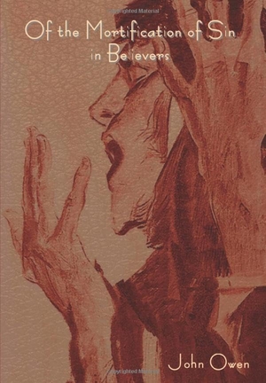 Owen, John. Of the Mortification of Sin in Believers. Indoeuropeanpublishing.com, 2021.