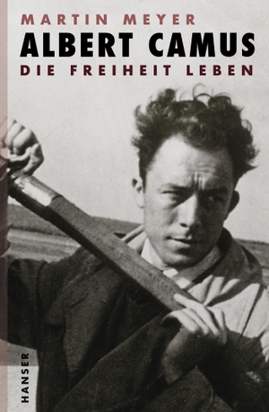 Meyer, Martin. Albert Camus - Die Freiheit leben. Carl Hanser Verlag, 2013.