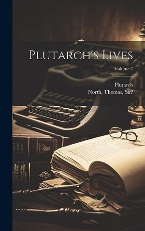Plutarch, Plutarch / Thomas North. Plutarch's Lives; Volume 7. British Library, Historical Print Editions, 2023.