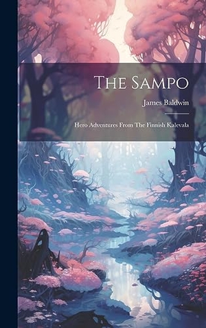 Baldwin, James. The Sampo: Hero Adventures From The Finnish Kalevala. Creative Media Partners, LLC, 2023.