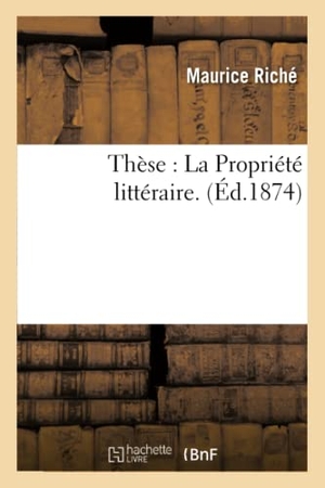 Riché. Thèse: La Propriété Littéraire.. Hachette Livre - BNF, 2016.