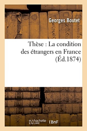 Boutet. Thèse: La Condition Des Étrangers En France. Hachette Livre - BNF, 2016.