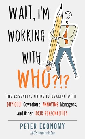Economy, Peter. Wait, I'm Working with Who?!? - The Essential Guide to Dealing with Difficult Coworkers, Annoying Managers, and Other Toxic Personalities. Red Wheel, 2021.