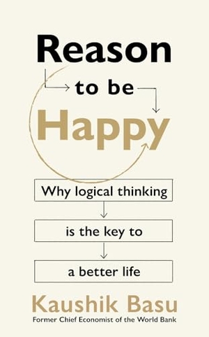 Basu, Kaushik. Reason to Be Happy - Why logical thinking is the key to a better life. Transworld Publ. Ltd UK, 2024.