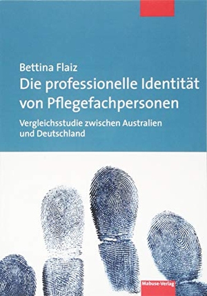 Bettina Flaiz. Die professionelle Identität von Pflegefachpersonen - Vergleichsstudie zwischen Australien und Deutschland. Mabuse, 2018.