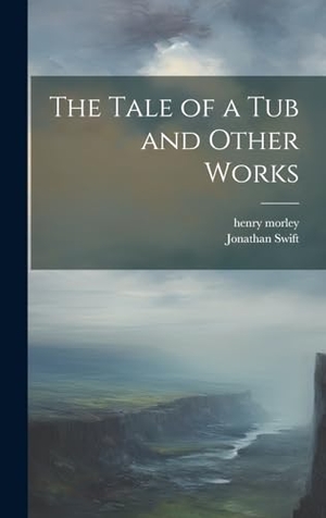 Morley, Henry / Jonathan Swift. The Tale of a Tub and Other Works. Tradd Street Press, 2023.
