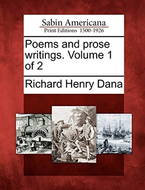 Dana, Richard Henry. Poems and Prose Writings. Volume 1 of 2. Gale Ecco, Sabin Americana, 2012.