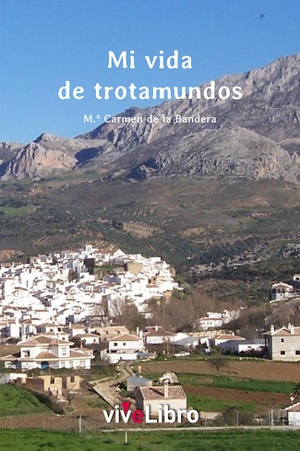 Bandera, María Carmen De La. Mi vida de trotamundos. Vivelibro (sello de Zasbook S.L.), 2017.