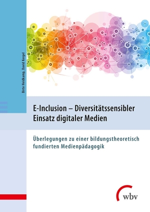 Heidkamp, Birte / David Kergel. E-Inclusion - Diversitätssensibler Einsatz digitaler Medien - Überlegungen zu einer bildungstheoretisch fundierten Medienpädagogik. wbv Media GmbH, 2018.