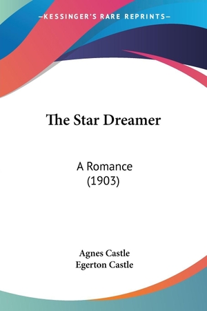 Castle, Agnes / Egerton Castle. The Star Dreamer - A Romance (1903). Kessinger Publishing, LLC, 2008.