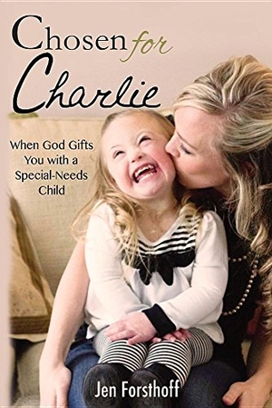 Forsthoff, Jen. Chosen for Charlie - When God Gifts You with a Special-Needs Child. Life Bridge Press, 2016.