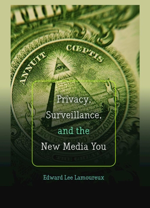 Lamoureux, Edward Lee. Privacy, Surveillance, and the New Media You. Peter Lang, 2017.