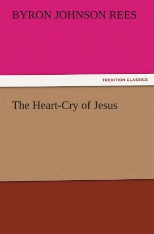 Rees, Byron J.. The Heart-Cry of Jesus. TREDITION CLASSICS, 2011.