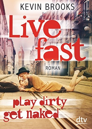Brooks, Kevin. Live Fast, Play Dirty, Get Naked. dtv Verlagsgesellschaft, 2015.