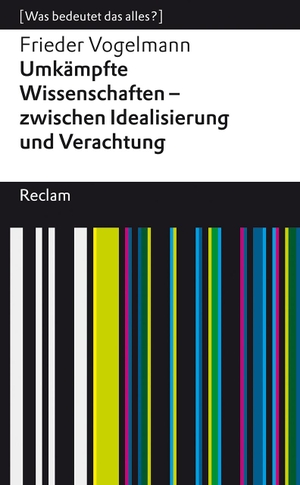 Vogelmann, Frieder. Umkämpfte Wissenschaften - zwischen Idealisierung und Verachtung - [Was bedeutet das alles?]. Reclam Philipp Jun., 2023.