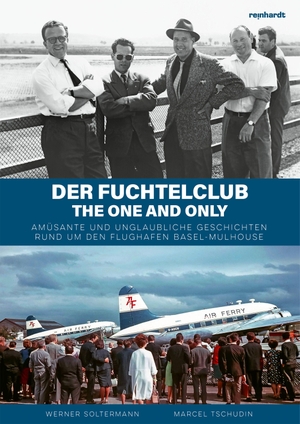 Soltermann, Werner / Marcel Tschudin. Der Fuchtelclub - The one and only - Amu¿sante und unglaubliche Geschichten rund um den Flughafen Basel-Mulhouse. Reinhardt Friedrich Verla, 2026.