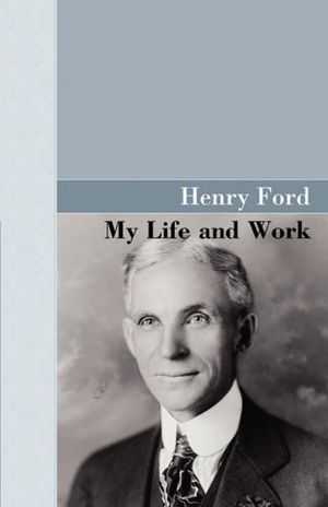 Ford, Henry. My Life and Work. Akasha Publishing, LLC, 2008.