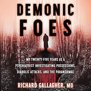 Gallagher, Richard. Demonic Foes Lib/E: My Twenty-Five Years as a Psychiatrist Investigating Possessions, Diabolic Attacks, and the Paranormal. HARPERCOLLINS, 2020.