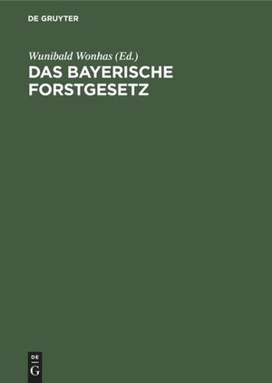 Wonhas, Wunibald (Hrsg.). Das bayerische Forstgesetz - Mit den Vollzugsvorschriften, dem Aufforstungsgesetz und dem Pfälzischen Forststrafgesetz. De Gruyter, 1931.