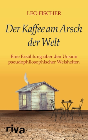 Fischer, Leo. Der Kaffee am Arsch der Welt - Eine Erzählung über den Unsinn pseudophilosophischer Weisheiten. riva Verlag, 2019.