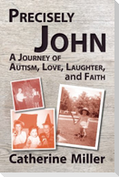 Precisely John: A Journey of Autism, Love, Laughter, and Faith