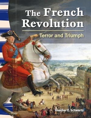 Schwartz, Heather E / Heather Schwartz. The French Revolution - Terror and Triumph. Teacher Created Materials, 2012.