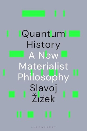 Zizek, Slavoj. Quantum History - A New Materialist Philosophy. Bloomsbury Academic, 2025.
