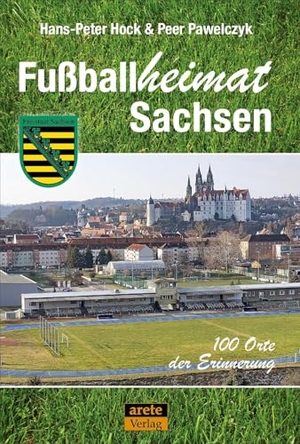 Hock, Hans-Pater / Peer Pawelczyk. Fußballheimat Sachsen - 100 Orte der Erinnerung. Ein Reiseführer. arete Verlag, 2026.