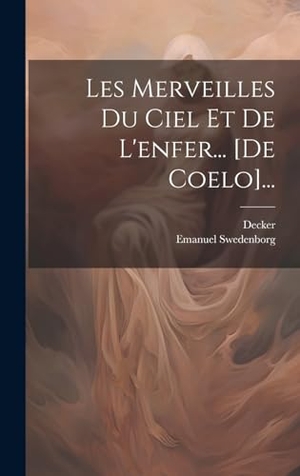 Swedenborg, Emanuel / Decker. Les Merveilles Du Ciel Et De L'enfer... [de Coelo].... Legare Street Press, 2023.