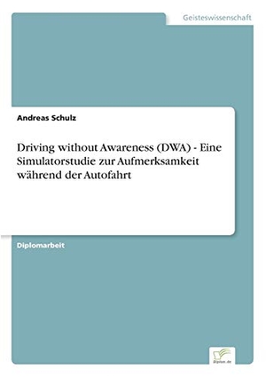 Schulz, Andreas. Driving without Awareness (DWA) - Eine Simulatorstudie zur Aufmerksamkeit während der Autofahrt. Diplom.de, 2007.