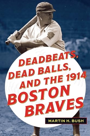 Bush. Deadbeats, Dead Balls, and the 1914 Boston Braves. Kent State University Press, 2025.