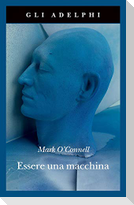 Essere una macchina. Un viaggio attraverso cyborg, utopisti, hacker e futurologi per risolvere il modesto problema della morte
